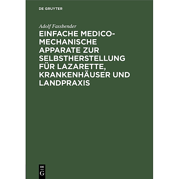 Einfache medico-mechanische Apparate zur Selbstherstellung für Lazarette, Krankenhäuser und Landpraxis, Adolf Fassbender