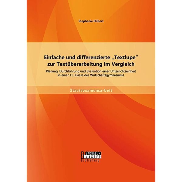 Einfache und differenzierte Textlupe zur Textüberarbeitung im Vergleich: Planung, Durchführung und Evaluation einer Unterrichtseinheit in einer 11. Klasse des Wirtschaftsgymnasiums, Stephanie Hilbert