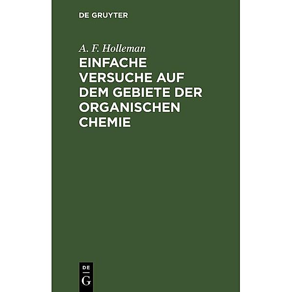 Einfache Versuche auf dem Gebiete der organischen Chemie, A. F. Holleman