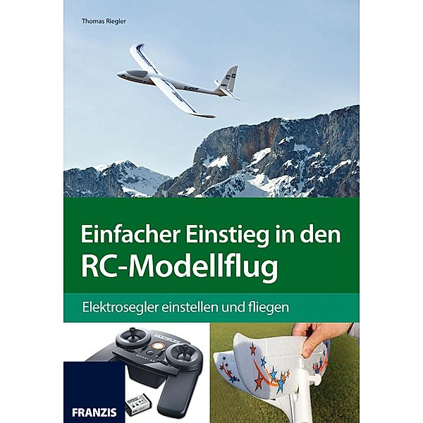 Einfacher Einstieg in den RC-Modellflug / Modellbau, Thomas Riegler