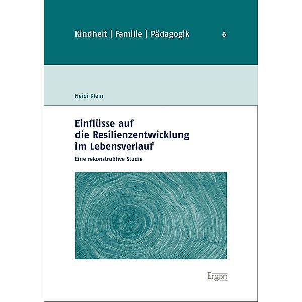 Einflüsse auf die Resilienzentwicklung im Lebensverlauf / Kindheit, Familie, Pädagogik Bd.6, Heidi Klein