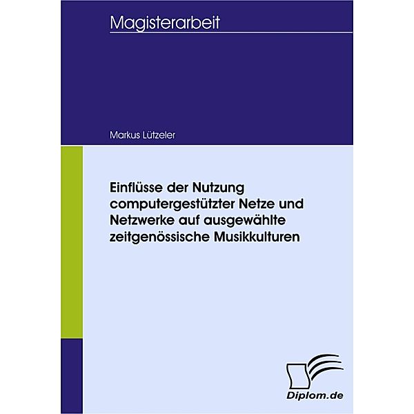 Einflüsse der Nutzung computergestützter Netze und Netzwerke auf ausgewählte zeitgenössische Musikkulturen, Markus Lützeler