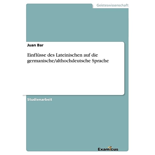 Einflüsse des Lateinischen auf die germanische/althochdeutsche Sprache, Juan Bar