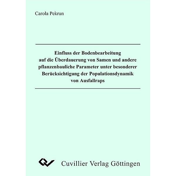 Einfluss der Bodenbearbeitung auf die Überdauerung von Samen und andere pflanzenbauliche Parameter unter besonderer Berücksichtigung der Populationsdynamik von Ausfallraps