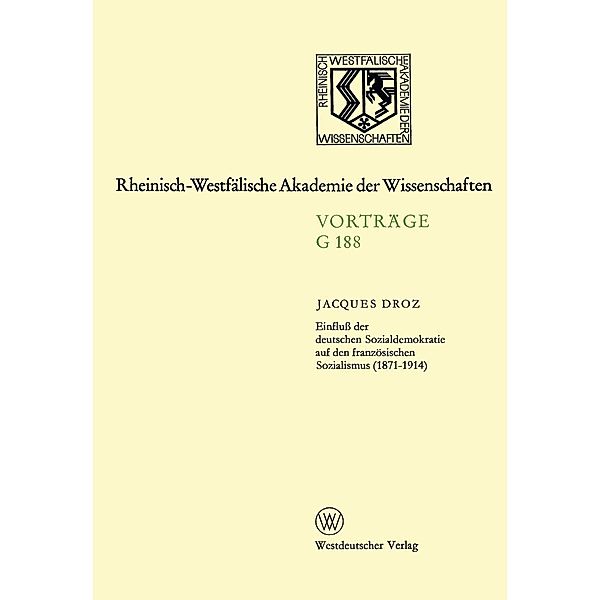 Einfluß der deutschen Sozialdemokratie auf den französischen Sozialismus (1871-1914) / Rheinisch-Westfälische Akademie der Wissenschaften Bd.188, Jacques Droz