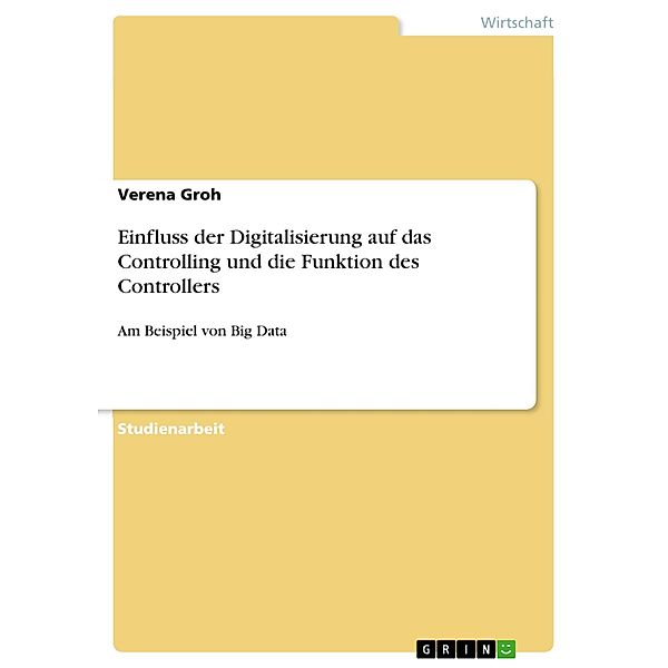 Einfluss der Digitalisierung auf das Controlling und die Funktion des Controllers, Verena Groh