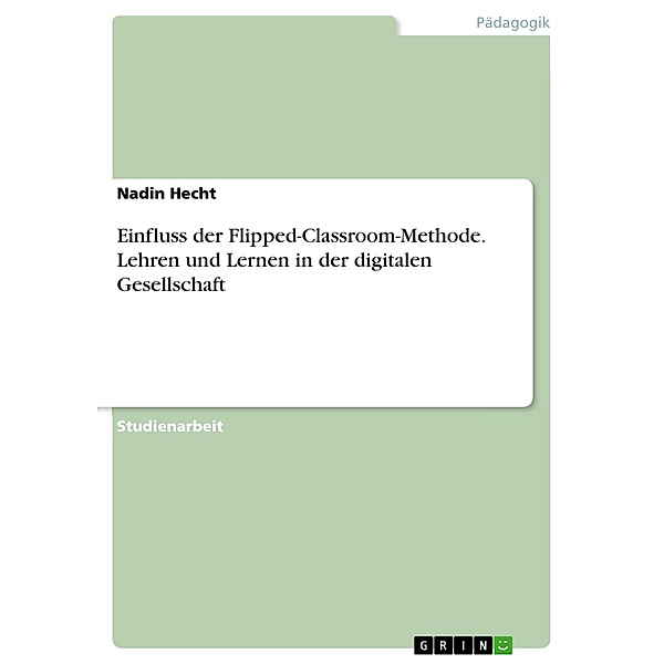 Einfluss der Flipped-Classroom-Methode. Lehren und Lernen in der digitalen Gesellschaft, Nadin Hecht