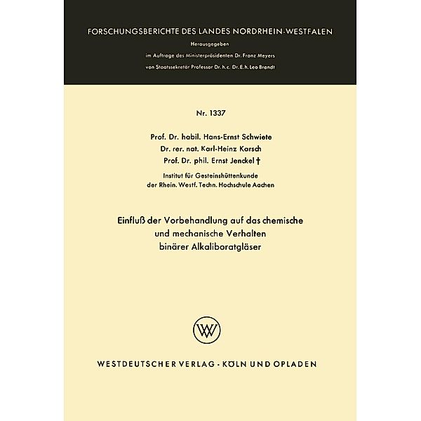 Einfluss der Vorbehandlung auf das chemische und mechanische Verhalten binärer Alkaliboratgläser / Forschungsberichte des Landes Nordrhein-Westfalen Bd.1337, Hans-Ernst Schwiete