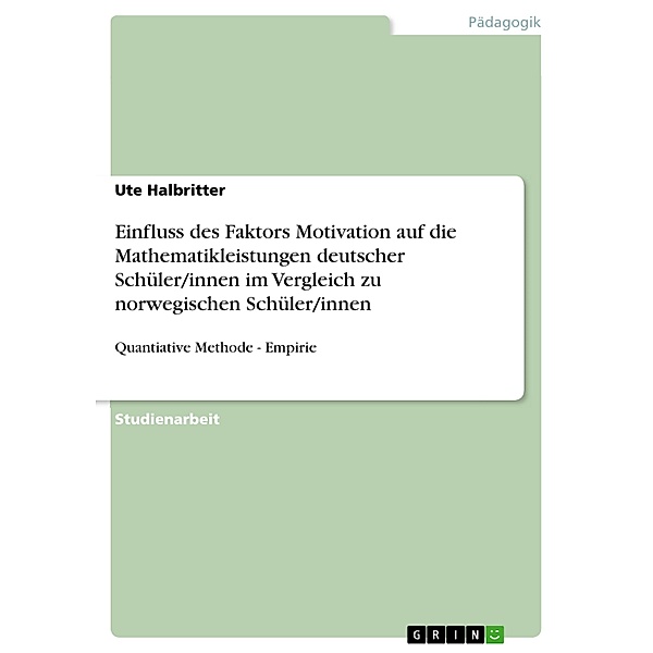 Einfluss des Faktors Motivation auf die Mathematikleistungen deutscher Schüler/innen im Vergleich zu norwegischen Schüler/innen, Ute Halbritter
