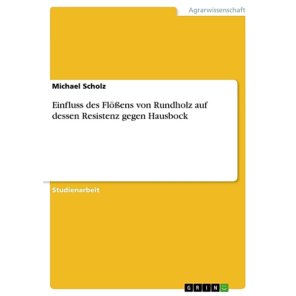 Einfluss des Flößens von Rundholz auf dessen Resistenz gegen Hausbock, Michael Scholz