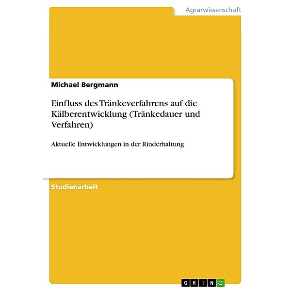 Einfluss des Tränkeverfahrens auf die Kälberentwicklung (Tränkedauer und Verfahren), Michael Bergmann
