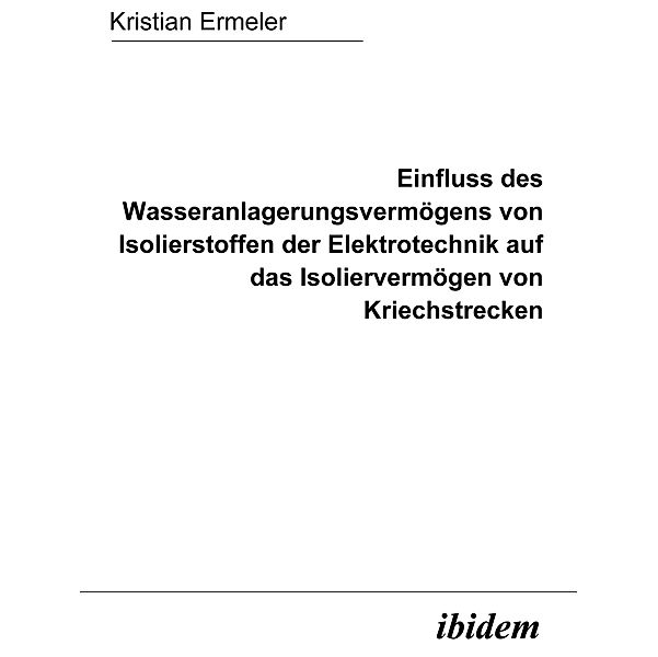 Einfluss des Wasseranlagerungsvermögens von Isolierstoffen der Elektrotechnik auf das Isoliervermögen von Kriechstrecken, Kristian Ermeler
