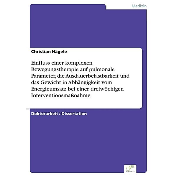 Einfluss einer komplexen Bewegungstherapie auf pulmonale Parameter, die Ausdauerbelastbarkeit und das Gewicht in Abhängigkeit vom Energieumsatz bei einer dreiwöchigen Interventionsmaßnahme, Christian Hägele