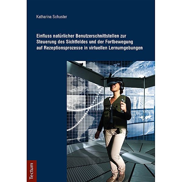 Einfluss natürlicher Benutzerschnittstellen zur Steuerung des Sichtfeldes und der Fortbewegung auf Rezeptionsprozesse in virtuellen Lernumgebungen, Katharina Schuster