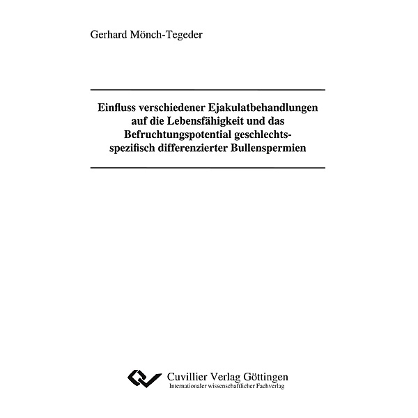 Einfluss verschiedener Ejakulatbehandlungen auf die Lebensfähigkeit und das Befruchtungspotential geschlechtsspezifisch differenzierter Bullenspermien, Gerhard Mönch-Tegeder