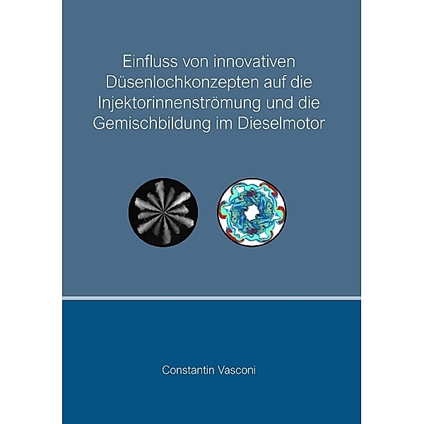 Einfluss von innovativen Düsenlochkonzepten auf die Injektorinnenströmung und die Gemischbildung im Dieselmotor, Constantin Vasconi
