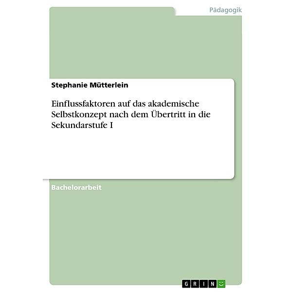 Einflussfaktoren auf das akademische Selbstkonzept nach dem Übertritt in die Sekundarstufe I, Stephanie Mütterlein