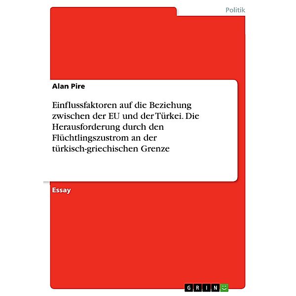 Einflussfaktoren auf die Beziehung zwischen der EU und der Türkei. Die Herausforderung durch den Flüchtlingszustrom an der türkisch-griechischen Grenze, Alan Pire