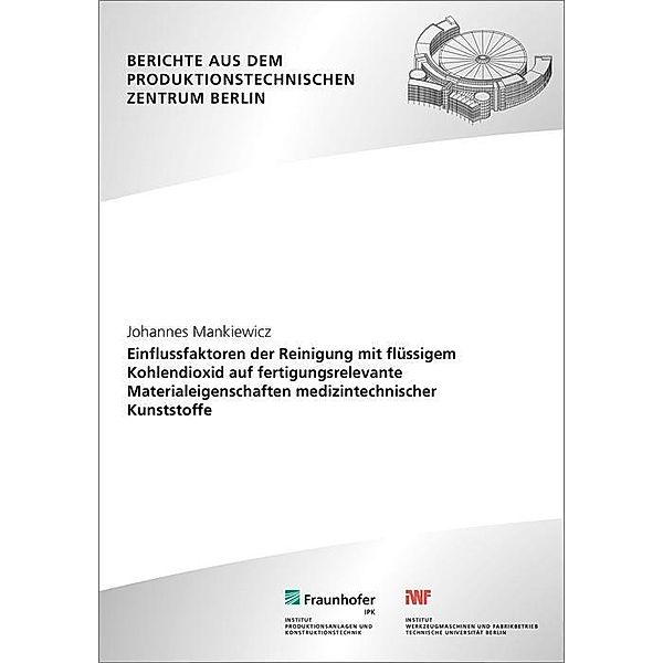 Einflussfaktoren der Reinigung mit flüssigem Kohlendioxid auf fertigungsrelevante Materialeigenschaften medizintechnisch, Johannes Mankiewicz