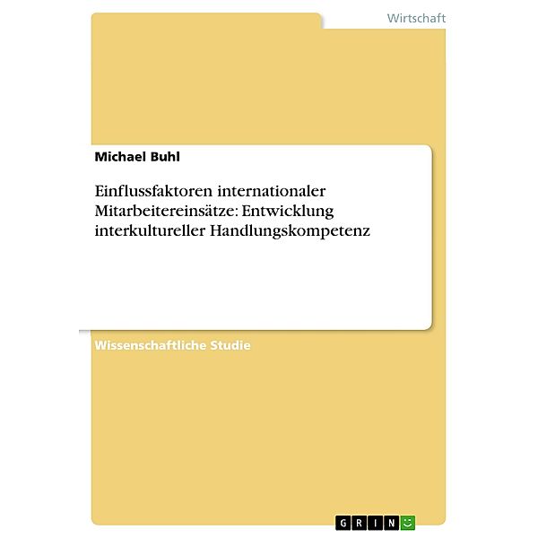 Einflussfaktoren internationaler Mitarbeitereinsätze: Entwicklung interkultureller Handlungskompetenz, Michael Buhl