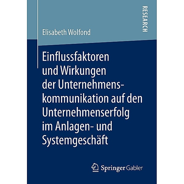 Einflussfaktoren und Wirkungen der Unternehmenskommunikation auf den Unternehmenserfolg im Anlagen- und Systemgeschäft, Elisabeth Wolfond