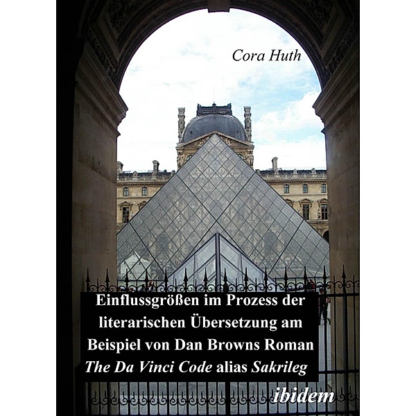 Einflussgrössen im Prozess der literarischen Übersetzung am Beispiel von Dan Browns Roman The Da Vinci Code alias Sakrileg, Cora Huth