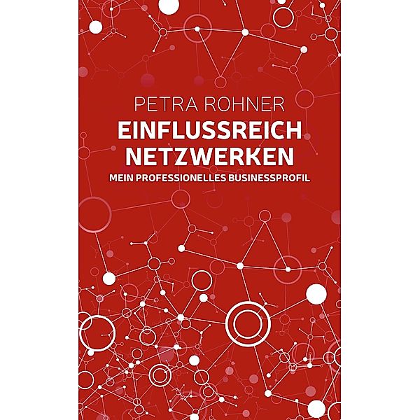 Einflussreich netzwerken - Mein professionelles Businessprofil, Petra Rohner