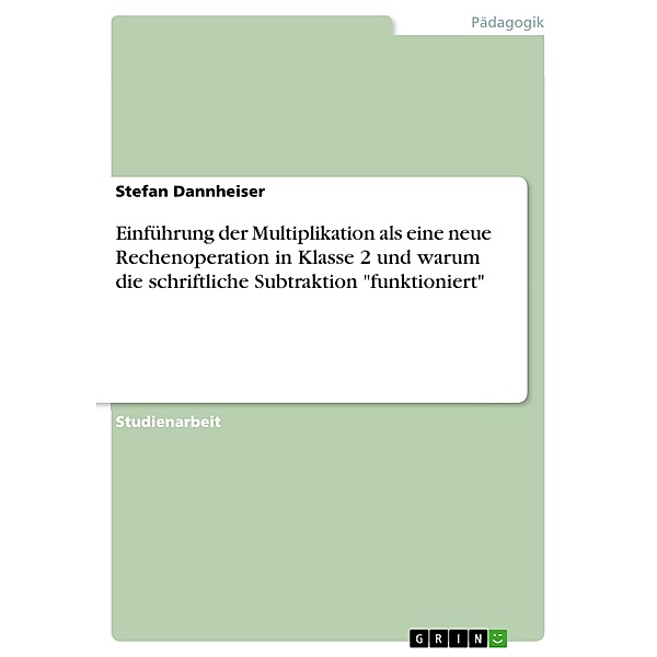Einführung der Multiplikation als eine neue Rechenoperation in Klasse 2 und warum die schriftliche Subtraktion funktioniert, Stefan Dannheiser