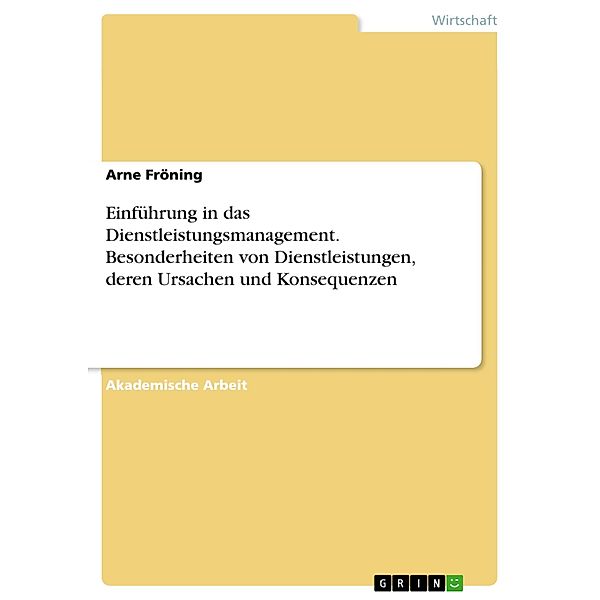 Einführung in das Dienstleistungsmanagement. Besonderheiten von Dienstleistungen, deren Ursachen und Konsequenzen, Arne Fröning