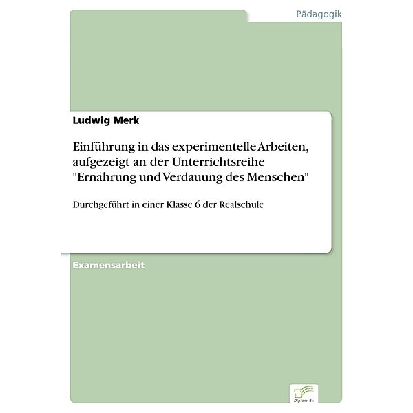 Einführung in das experimentelle Arbeiten, aufgezeigt an der Unterrichtsreihe Ernährung und Verdauung des Menschen, Ludwig Merk