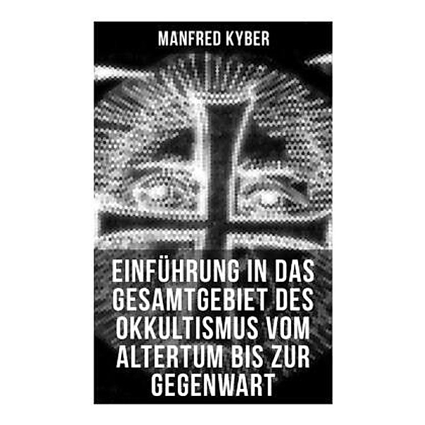 Einführung in das Gesamtgebiet des Okkultismus vom Altertum bis zur Gegenwart, Manfred Kyber