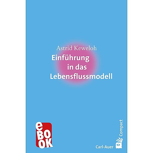 Einführung in das Lebensflussmodell / Carl-Auer Compact, Keweloh Astrid