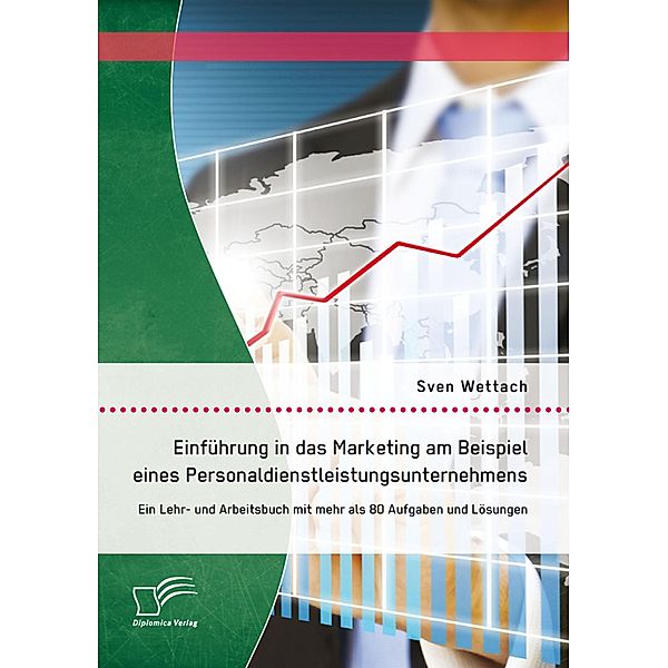 Einführung in das Marketing am Beispiel eines Personaldienstleistungsunternehmens: Ein Lehr- und Arbeitsbuch mit mehr als 80 Aufgaben und Lösungen, Sven Wettach