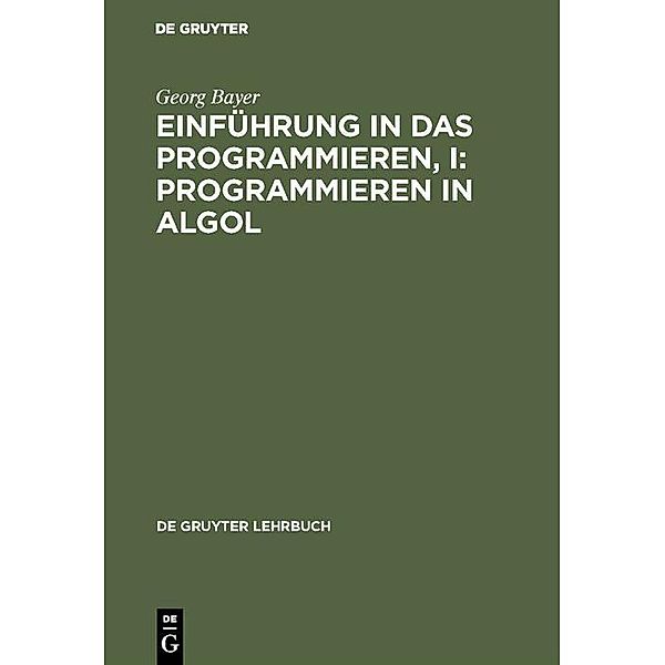 Einführung in das Programmieren, I: Programmieren in Algol / De Gruyter Lehrbuch, Georg Bayer