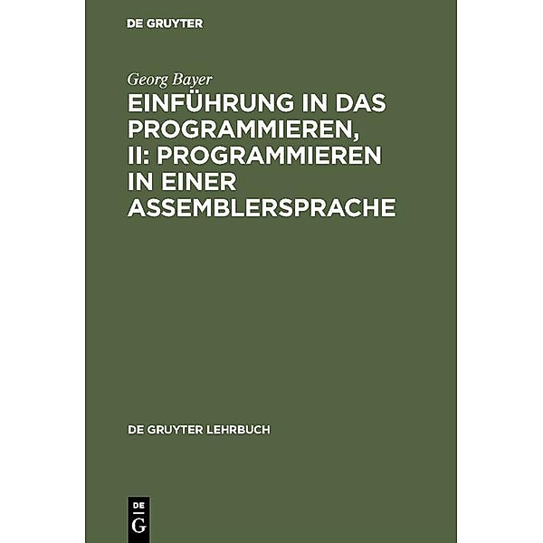 Einführung in das Programmieren, II: Programmieren in einer Assemblersprache / De Gruyter Lehrbuch, Georg Bayer