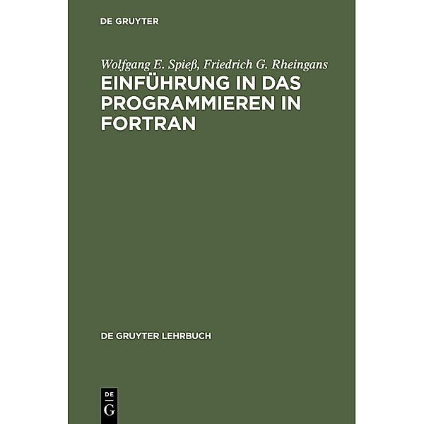 Einführung in das Programmieren in FORTRAN / De Gruyter Lehrbuch, Wolfgang E. Spieß, Friedrich G. Rheingans
