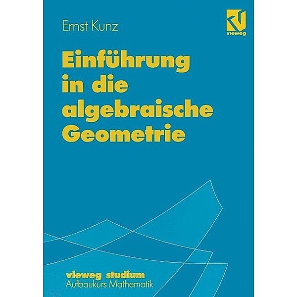 Einführung in die algebraische Geometrie / vieweg studium; Aufbaukurs Mathematik Bd.87, Ernst Kunz