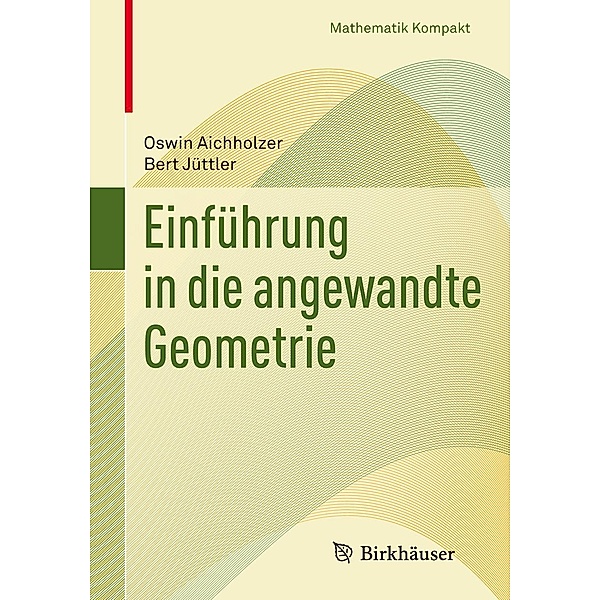 Einführung in die angewandte Geometrie / Mathematik Kompakt, Oswin Aichholzer, Bert Jüttler