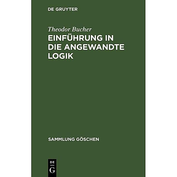 Einführung in die angewandte Logik / Sammlung Göschen Bd.2231, Theodor Bucher