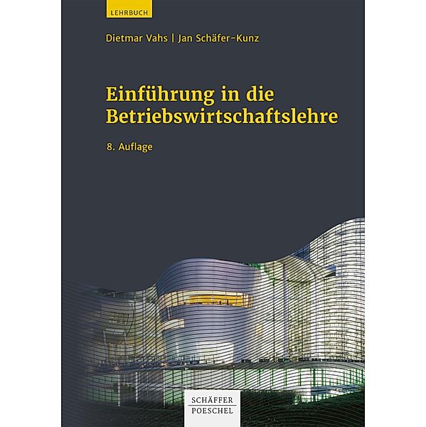 Einführung in die Betriebswirtschaftslehre / Praxisnahes Wirtschaftsstudium, Dietmar Vahs, Jan Schäfer-Kunz