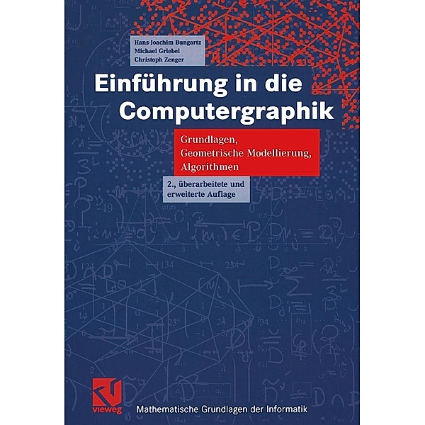 Einführung in die Computergraphik / Mathematische Grundlagen der Informatik, Hans-Joachim Bungartz, Michael Griebel, Christoph Zenger