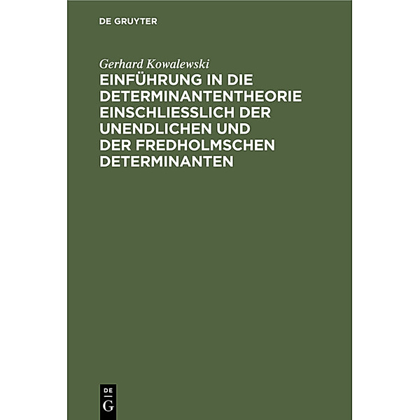 Einführung in die Determinantentheorie einschließlich der unendlichen und der Fredholmschen Determinanten, Gerhard Kowalewski