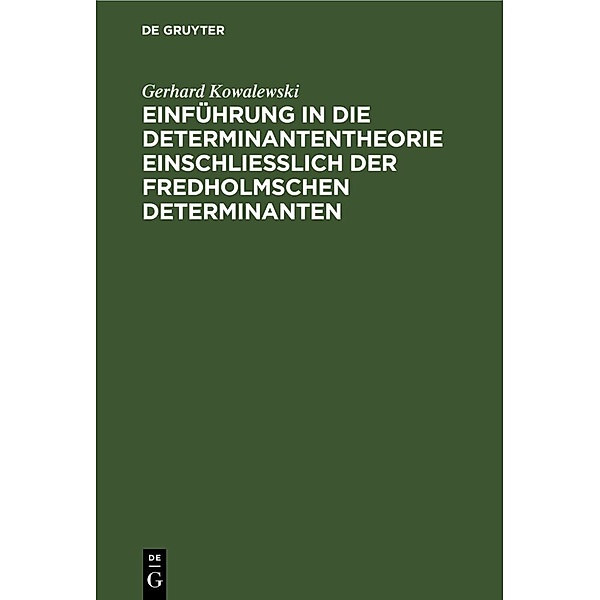 Einführung in die Determinantentheorie einschliesslich der Fredholmschen Determinanten, Gerhard Kowalewski