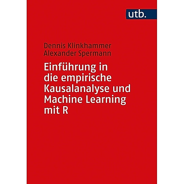 Einführung in die empirische Kausalanalyse und Machine Learning mit R, Dennis Klinkhammer, Alexander Spermann
