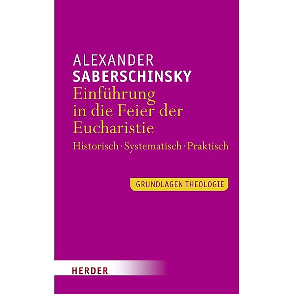 Einführung in die Feier der Eucharistie / Grundlagen Theologie, Alexander Saberschinsky