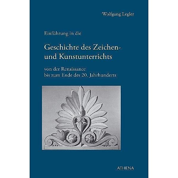 Einführung in die Geschichte des Zeichen- und Kunstunterrichts von der Renaissance bis zum Ende des 20. Jahrhunderts, Wolfgang Legler
