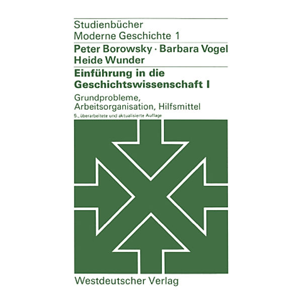 Einführung in die Geschichtswissenschaft: 1 Grundprobleme, Arbeitsorganisation, Hilfsmittel, Peter Borowsky, Barbara Vogel, Heide Wunder