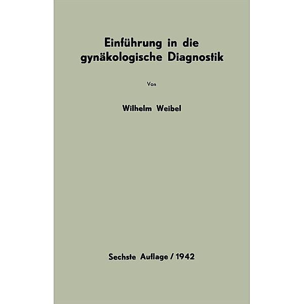 Einführung in die gynäkologische Diagnostik, Wilhelm Weibel