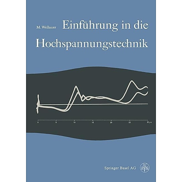 Einführung in die Hochspannungstechnik / Lehrbücher der Elektrotechnik Bd.1, M. Wellauer