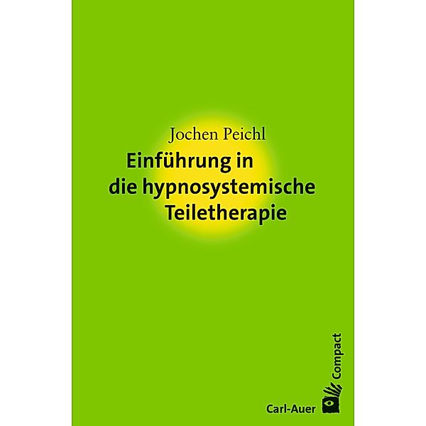 Einführung in die hypnosystemische Teiletherapie / Carl-Auer Compact, Jochen Peichl